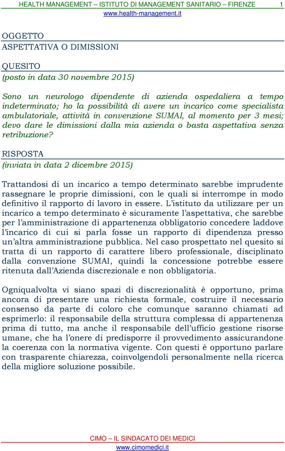 RISPOSTA (inviata in data 2 dicembre 2015) Trattandosi di un incarico a tempo determinato sarebbe imprudente rassegnare le proprie dimissioni, con le quali si interrompe in modo definitivo il