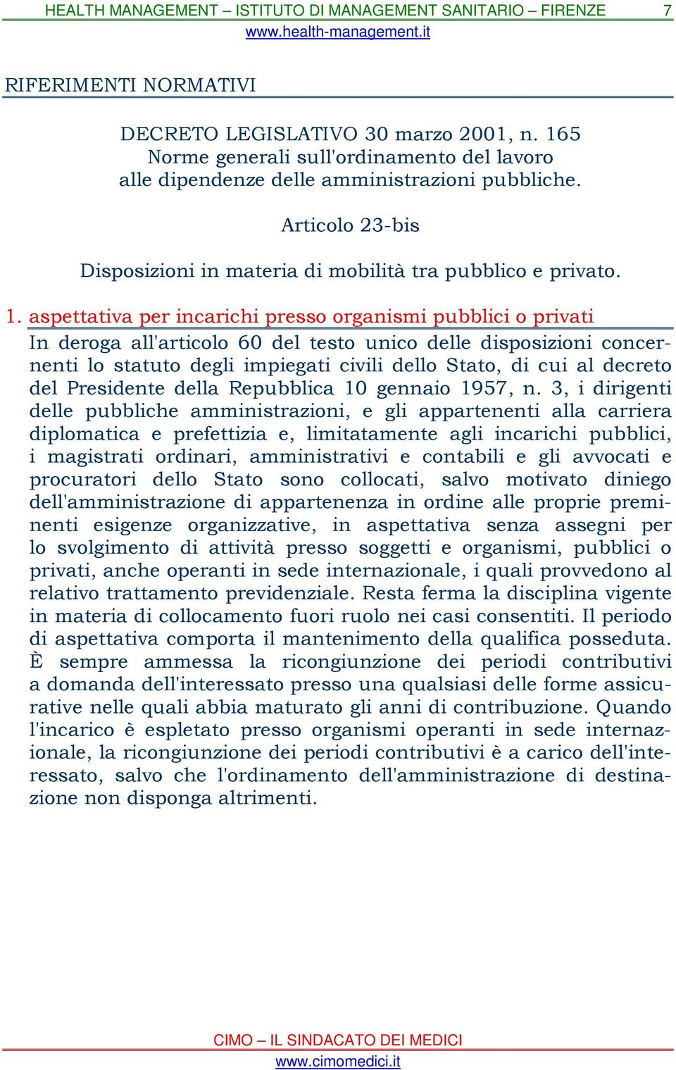 aspettativa per incarichi presso organismi pubblici o privati In deroga all'articolo 60 del testo unico delle disposizioni concernenti lo statuto degli impiegati civili dello Stato, di cui al decreto