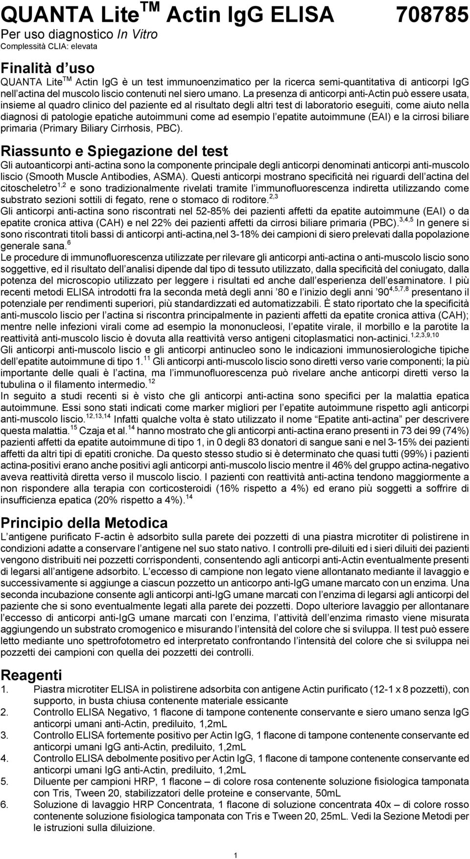 La presenza di anticorpi anti-actin può essere usata, insieme al quadro clinico del paziente ed al risultato degli altri test di laboratorio eseguiti, come aiuto nella diagnosi di patologie epatiche