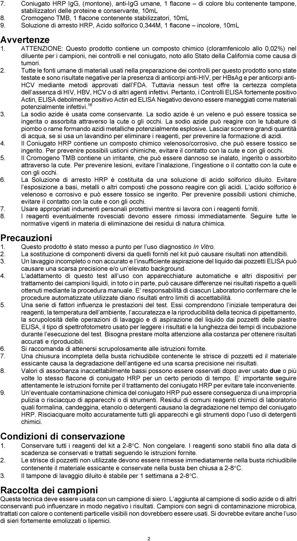 ATTENZIONE: Questo prodotto contiene un composto chimico (cloramfenicolo allo 0,02%) nel diluente per i campioni, nei controlli e nel coniugato, noto allo Stato della California come causa di tumori.