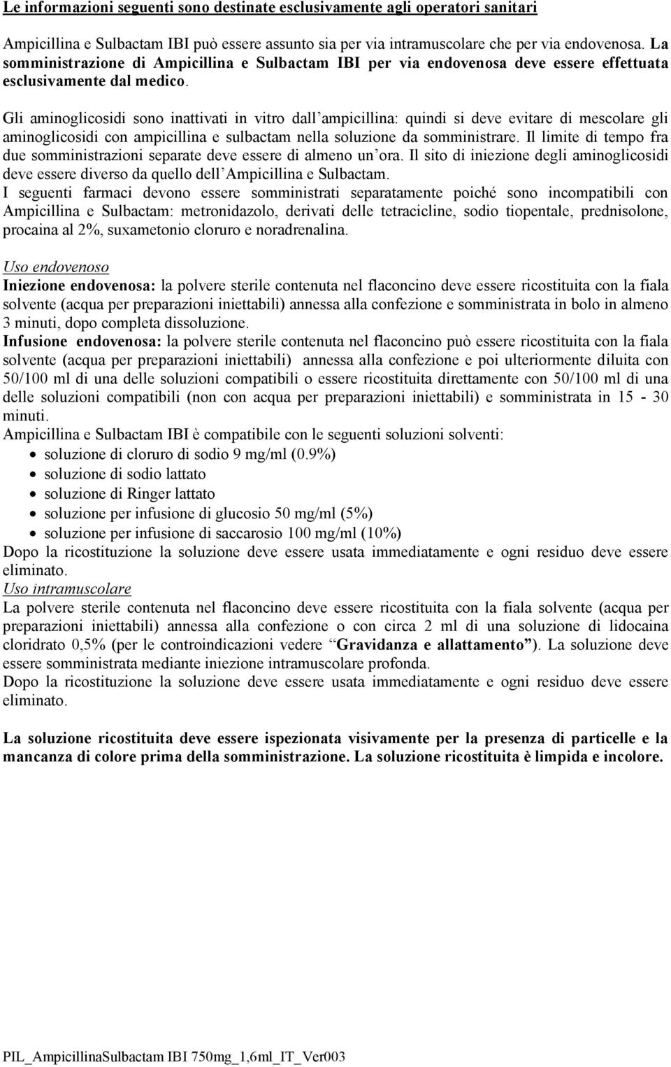 Gli aminoglicosidi sono inattivati in vitro dall ampicillina: quindi si deve evitare di mescolare gli aminoglicosidi con ampicillina e sulbactam nella soluzione da somministrare.