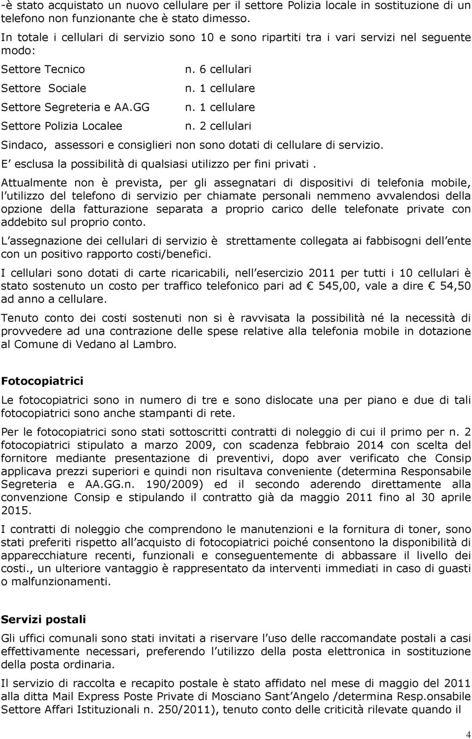 1 cellulare n. 1 cellulare n. 2 cellulari Sindaco, assessori e consiglieri non sono dotati di cellulare di servizio. E esclusa la possibilità di qualsiasi utilizzo per fini privati.