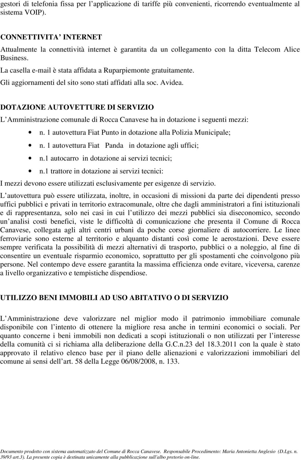 Gli aggiornamenti del sito sono stati affidati alla soc. Avidea. DOTAZIONE AUTOVETTURE DI SERVIZIO L Amministrazione comunale di Rocca Canavese ha in dotazione i seguenti mezzi: n.