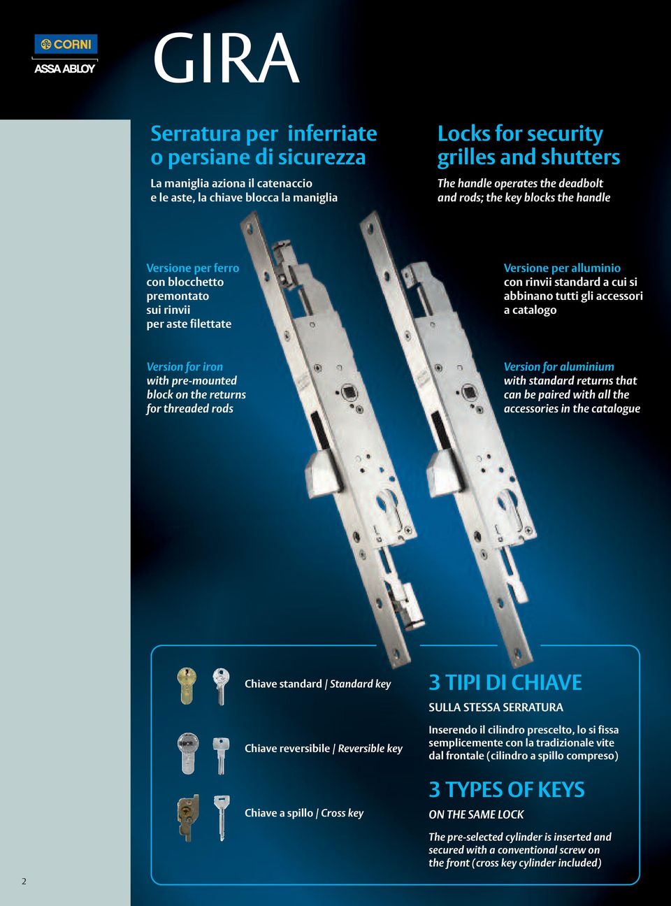 Version for iron with pre-mounted block on the returns for threaded rods Version for aluminium with standard returns that can be paired with all the accessories in the catalogue Chiave standard /