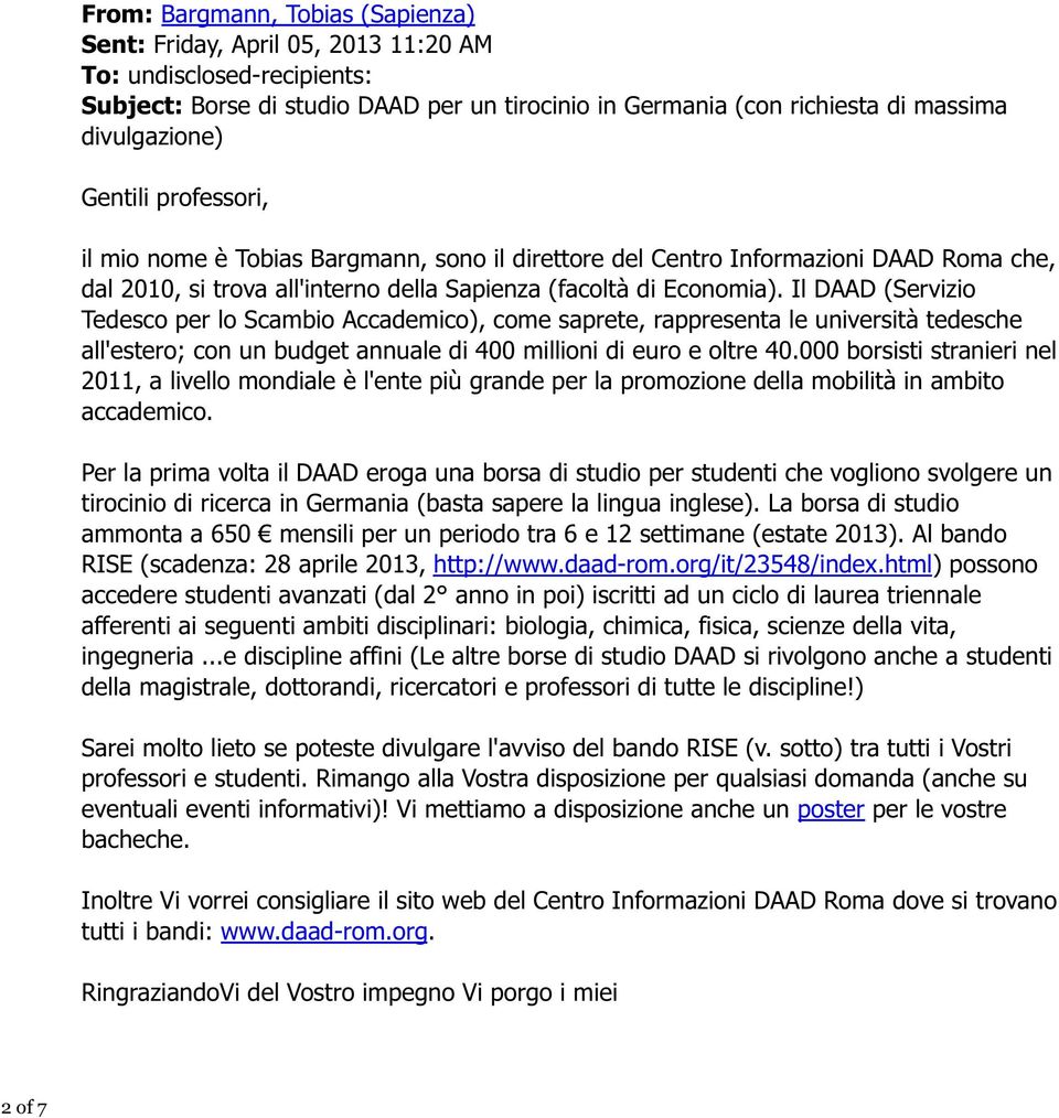 Il DAAD (Servizio Tedesco per lo Scambio Accademico), come saprete, rappresenta le università tedesche all'estero; con un budget annuale di 400 millioni di euro e oltre 40.