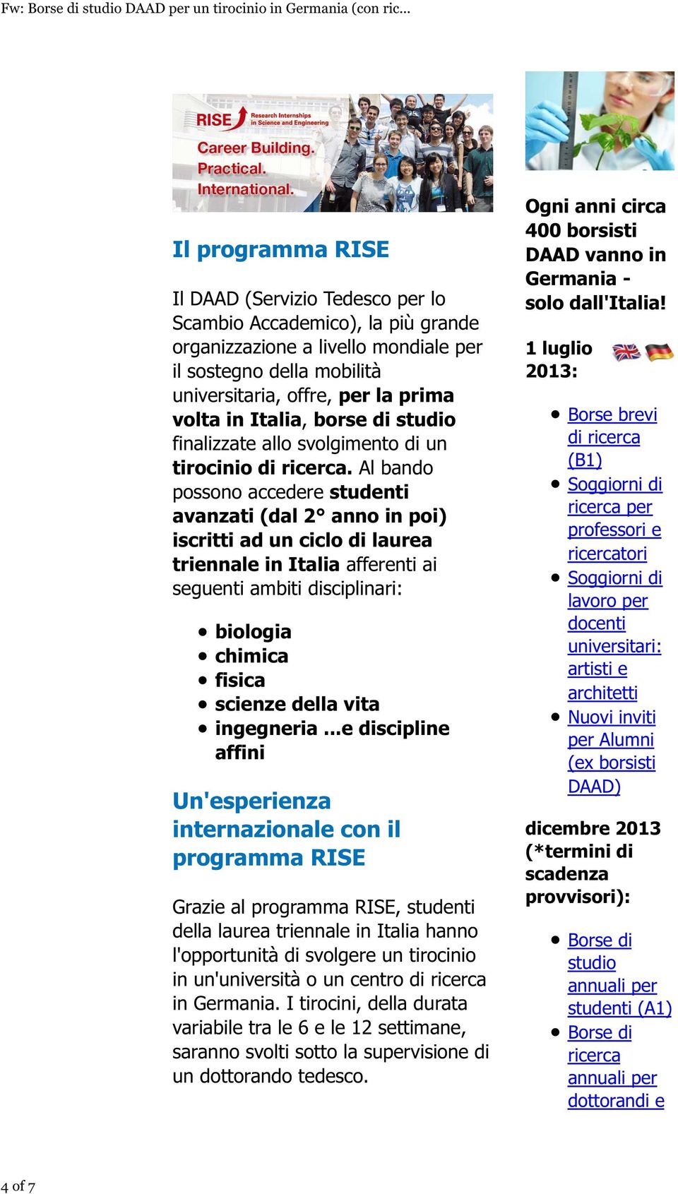 Al bando possono accedere studenti avanzati (dal 2 anno in poi) iscritti ad un ciclo di laurea triennale in Italia afferenti ai seguenti ambiti disciplinari: biologia chimica fisica scienze della