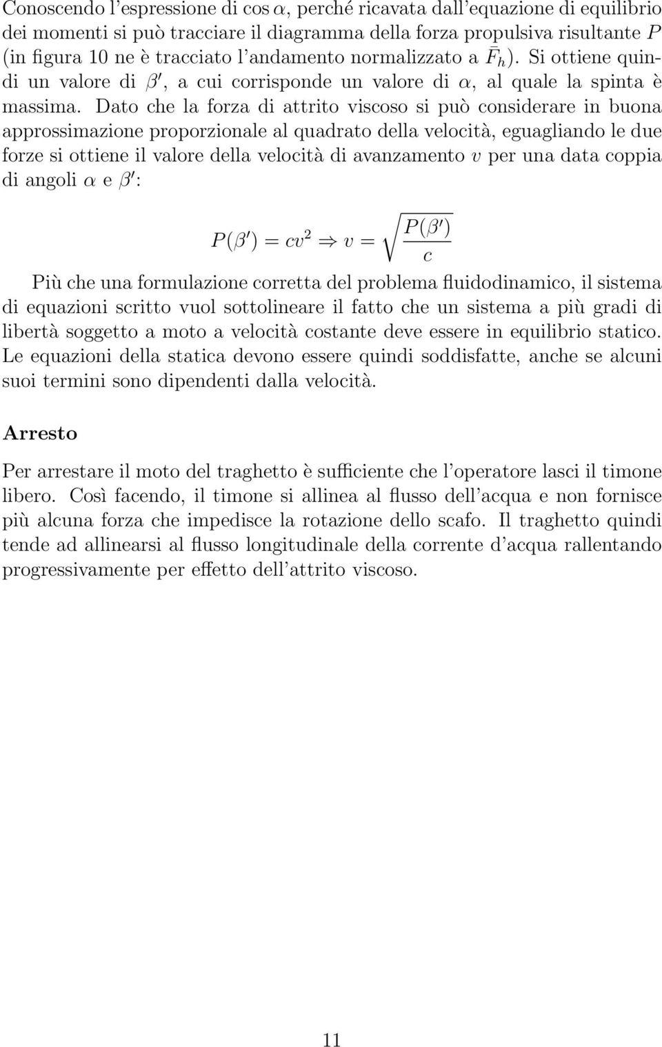 Dato che la forza di attrito viscoso si può considerare in buona approssimazione proporzionale al quadrato della velocità, eguagliando le due forze si ottiene il valore della velocità di avanzamento