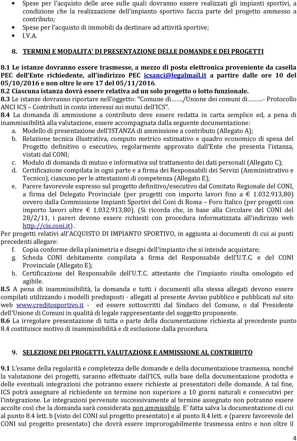 1 Le istanze dovranno essere trasmesse, a mezzo di posta elettronica proveniente da casella PEC dell Ente richiedente, all indirizzo PEC icsanci@legalmail.