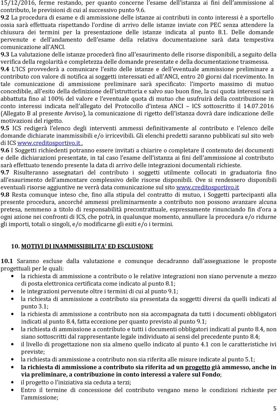 attendere la chiusura dei termini per la presentazione delle istanze indicata al punto 8.1.