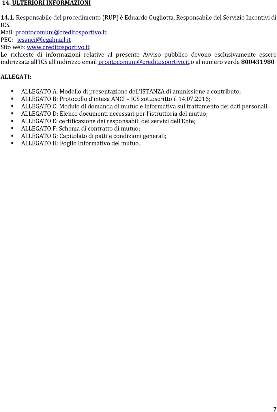 it o al numero verde 800431980 ALLEGATI: ALLEGATO A: Modello di presentazione dell ISTANZA di ammissione a contributo; ALLEGATO B: Protocollo d intesa ANCI ICS sottoscritto il 14.07.