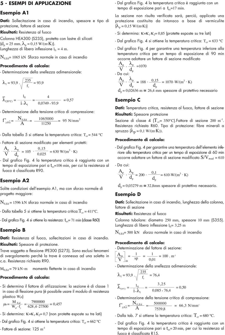 N fi,ed = 1065 kn Sforzo normale in caso di incendio Procedimento di calcolo: - Determinazione della snellezza adimensionale: 235 1 = 93,9.