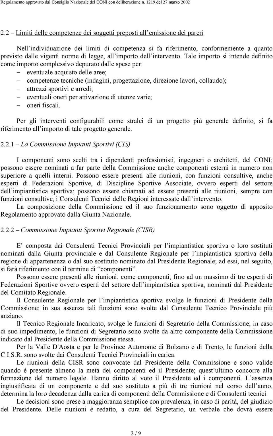 Tale importo si intende definito come importo complessivo depurato dalle spese per: eventuale acquisto delle aree; competenze tecniche (indagini, progettazione, direzione lavori, collaudo); attrezzi