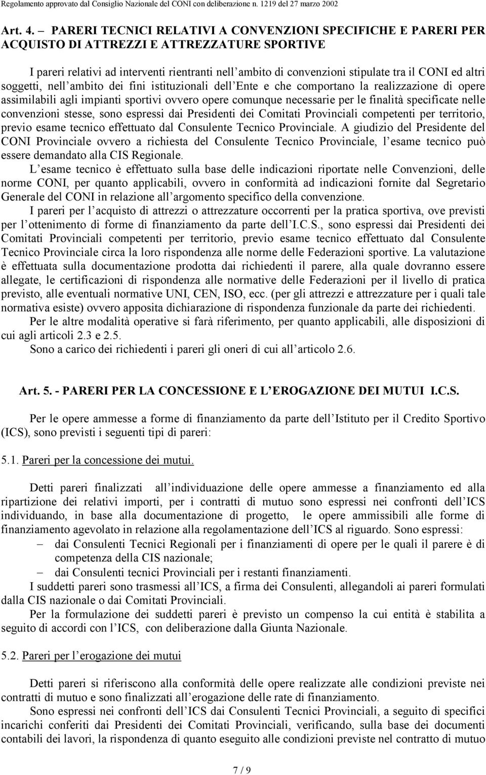 ed altri soggetti, nell ambito dei fini istituzionali dell Ente e che comportano la realizzazione di opere assimilabili agli impianti sportivi ovvero opere comunque necessarie per le finalità