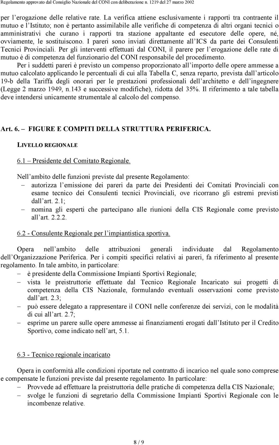 rapporti tra stazione appaltante ed esecutore delle opere, né, ovviamente, le sostituiscono. I pareri sono inviati direttamente all ICS da parte dei Consulenti Tecnici Provinciali.