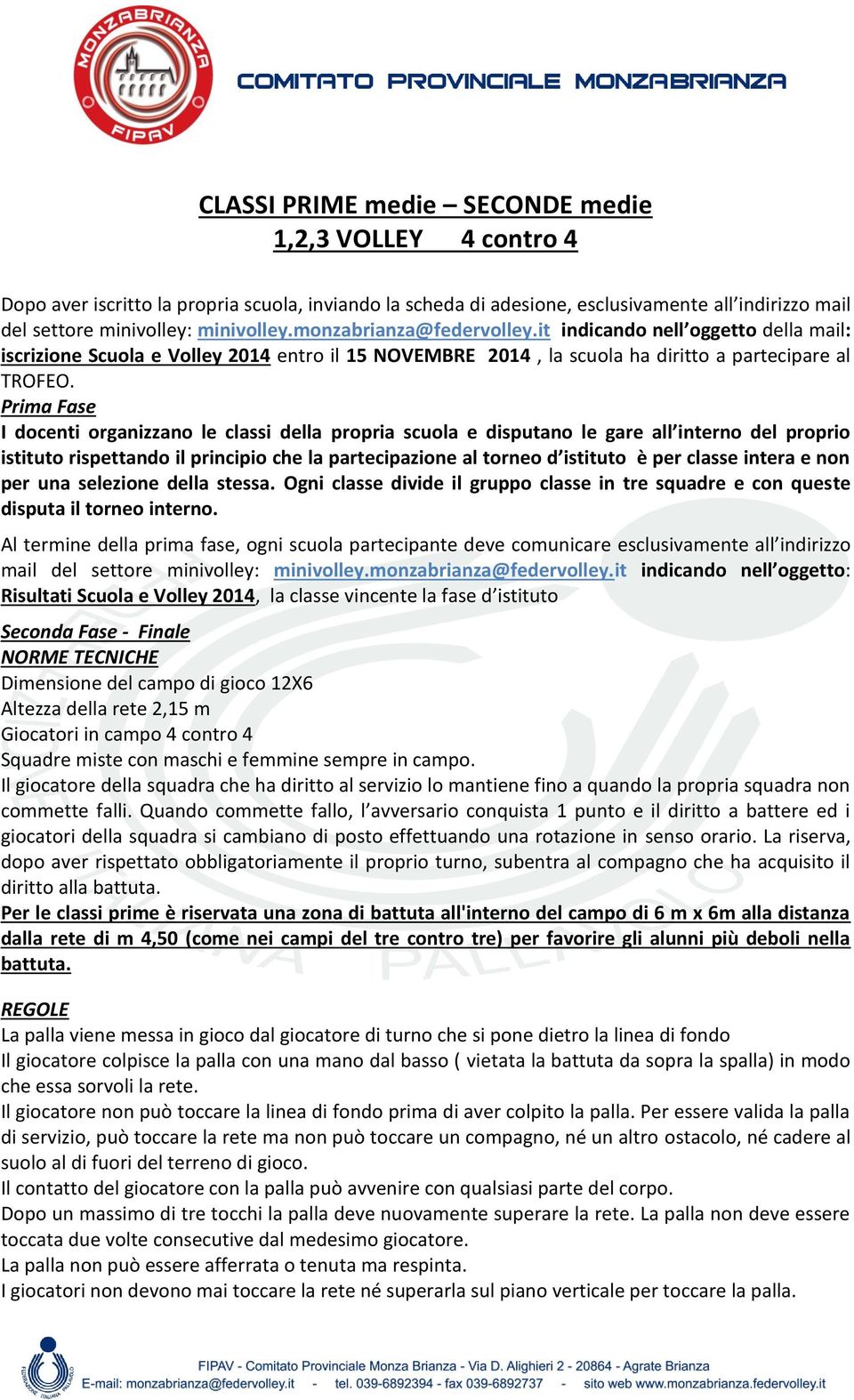 Prima Fase I docenti organizzano le classi della propria scuola e disputano le gare all interno del proprio istituto rispettando il principio che la partecipazione al torneo d istituto è per classe