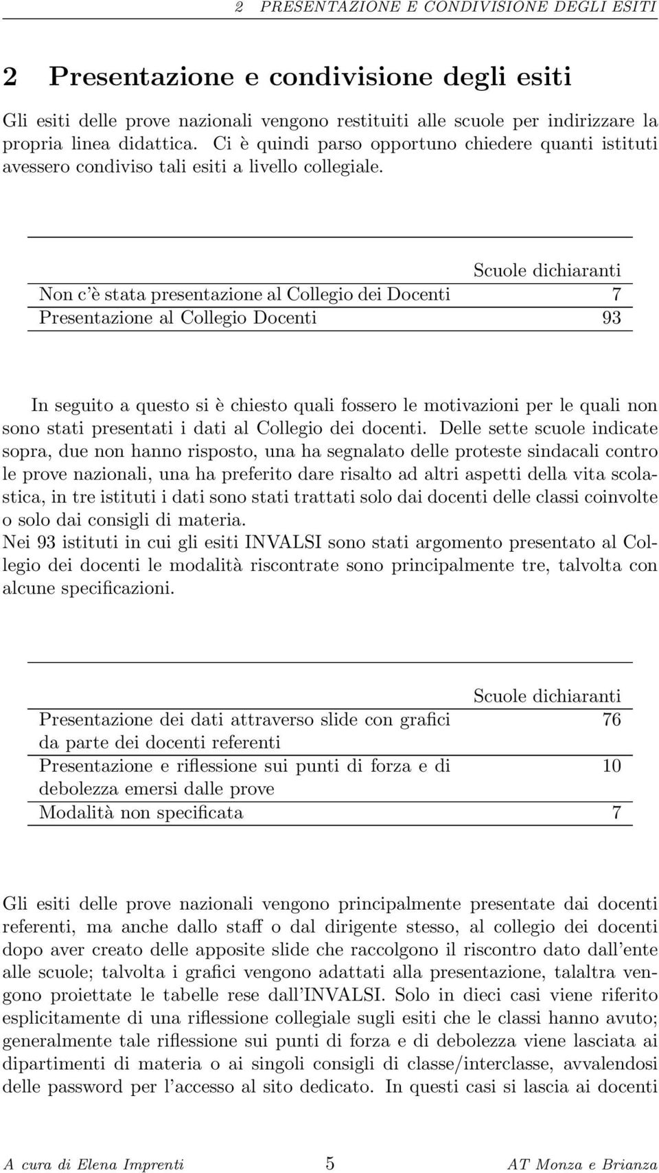 Non c è stata presentazione al Collegio dei Docenti 7 Presentazione al Collegio Docenti 93 In seguito a questo si è chiesto quali fossero le motivazioni per le quali non sono stati presentati i dati