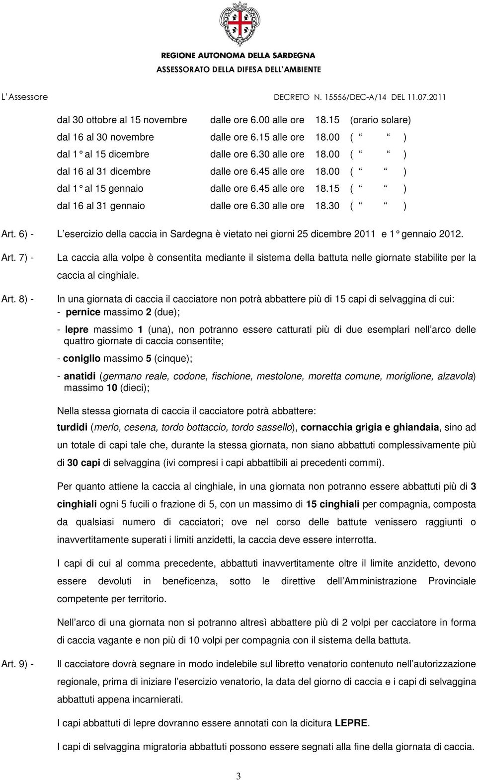 6) - L esercizio della caccia in Sardegna è vietato nei giorni 25 dicembre 2011 e 1 gennaio 201 2. Art. 7) - Art.