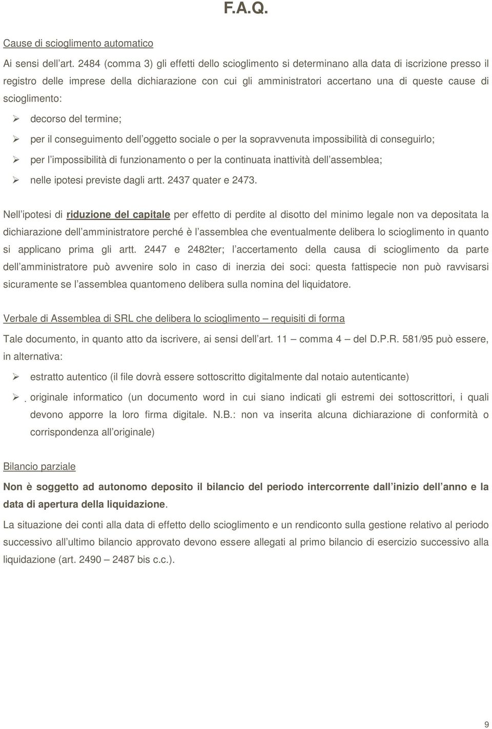 scioglimento: decorso del termine; per il conseguimento dell oggetto sociale o per la sopravvenuta impossibilità di conseguirlo; per l impossibilità di funzionamento o per la continuata inattività