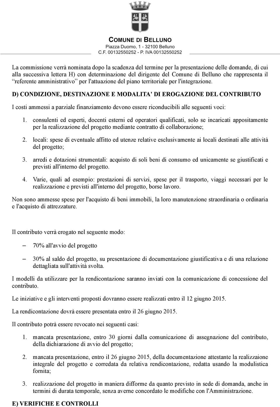 D) CONDIZIONE, DESTINAZIONE E MODALITA' DI EROGAZIONE DEL CONTRIBUTO I costi ammessi a parziale finanziamento devono essere riconducibili alle seguenti voci: 1.