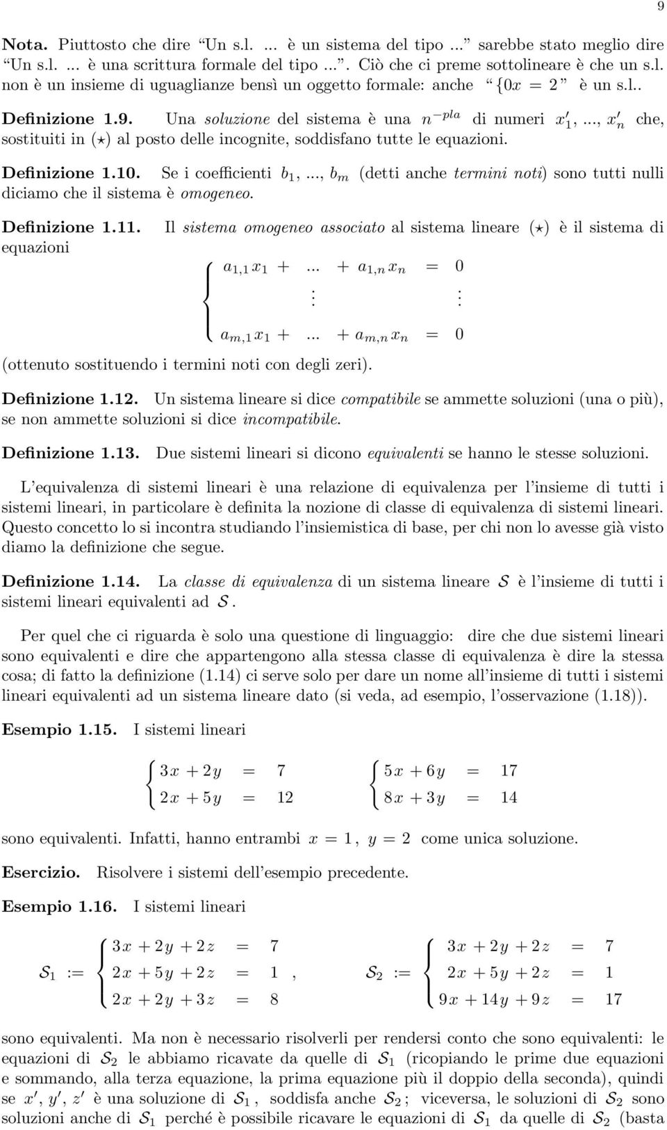 .., b m (detti anche termini noti) sono tutti nulli diciamo che il sistema è omogeneo. Definizione.. equazioni Il sistema omogeneo associato al sistema lineare ( ) è il sistema di a, x +... + a,n x n =.