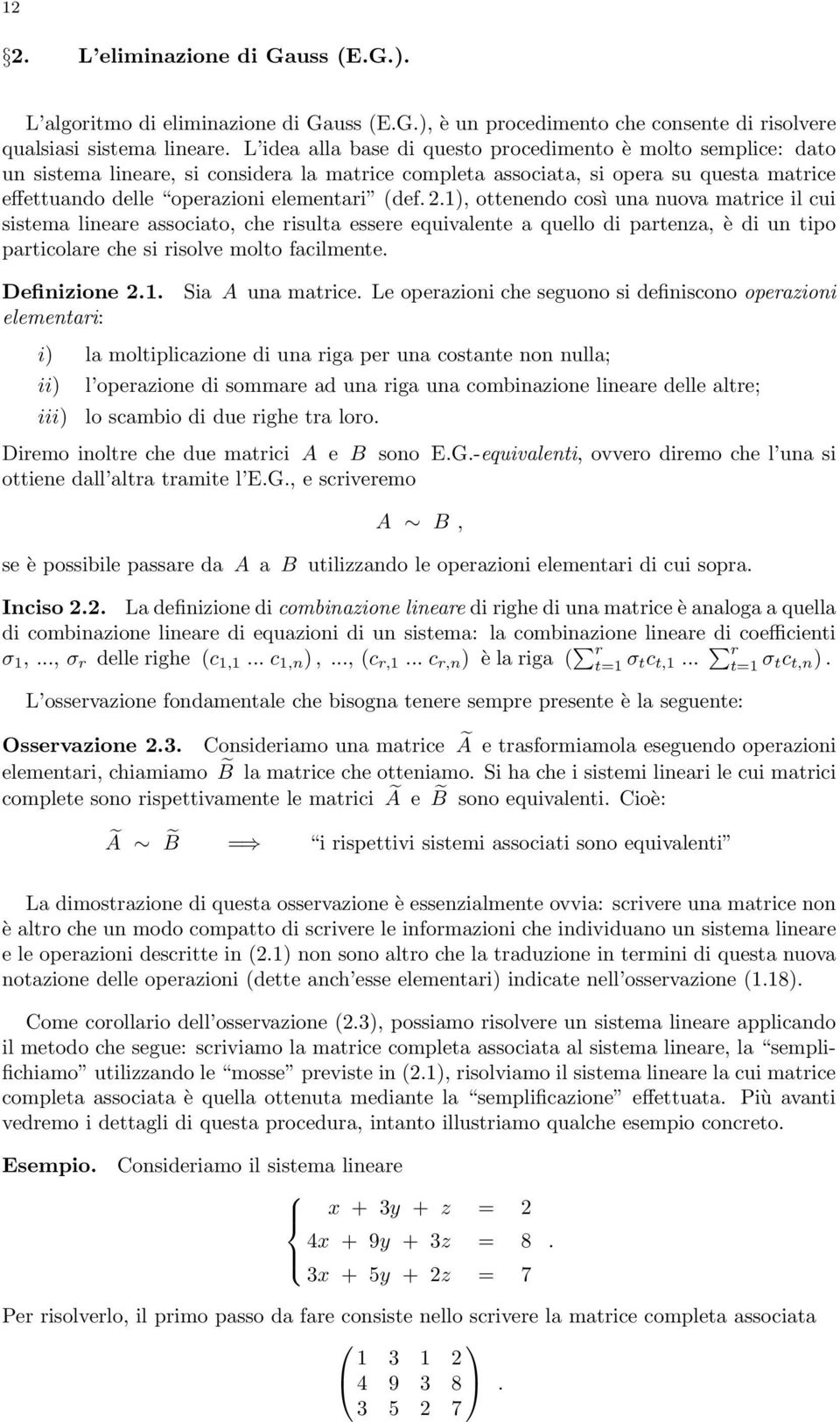 .), ottenendo così una nuova matrice il cui sistema lineare associato, che risulta essere equivalente a quello di partenza, è di un tipo particolare che si risolve molto facilmente. Definizione.