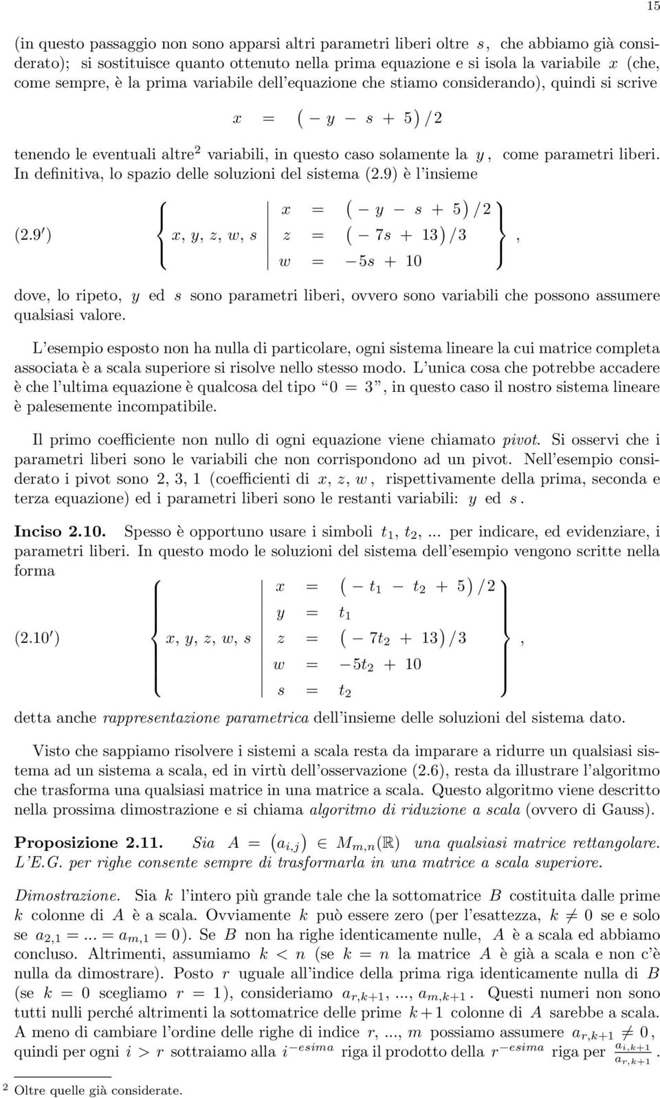 In definitiva, lo spazio delle soluzioni del sistema (.9) è l insieme (.