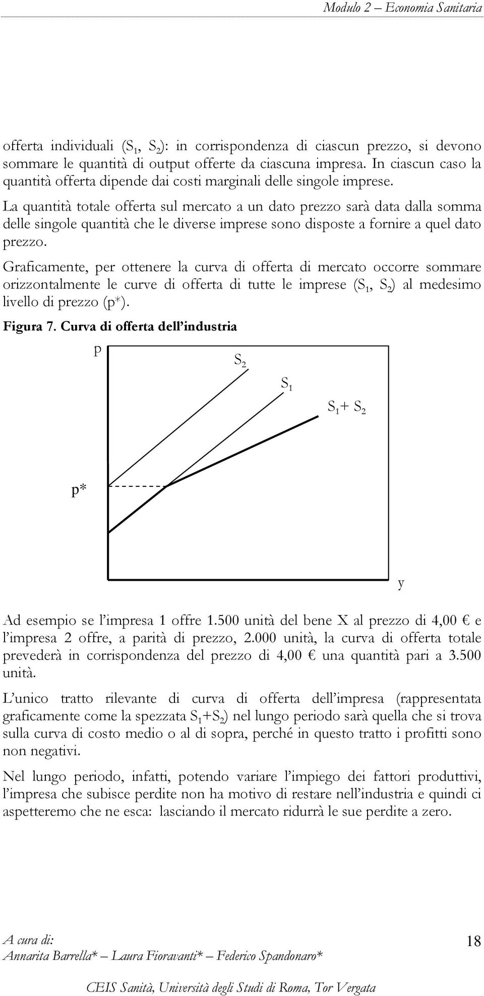 La quantità totale offerta sul mercato a un dato prezzo sarà data dalla somma delle singole quantità che le diverse imprese sono disposte a fornire a quel dato prezzo.