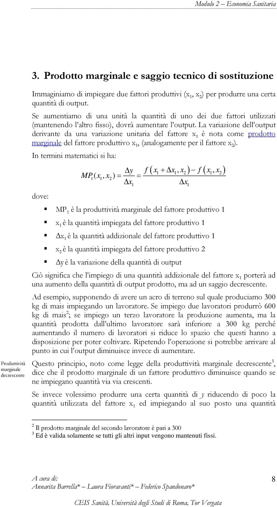 La variazione dell output derivante da una variazione unitaria del fattore x 1 è nota come prodotto marginale del fattore produttivo x 1, (analogamente per il fattore x 2 ).