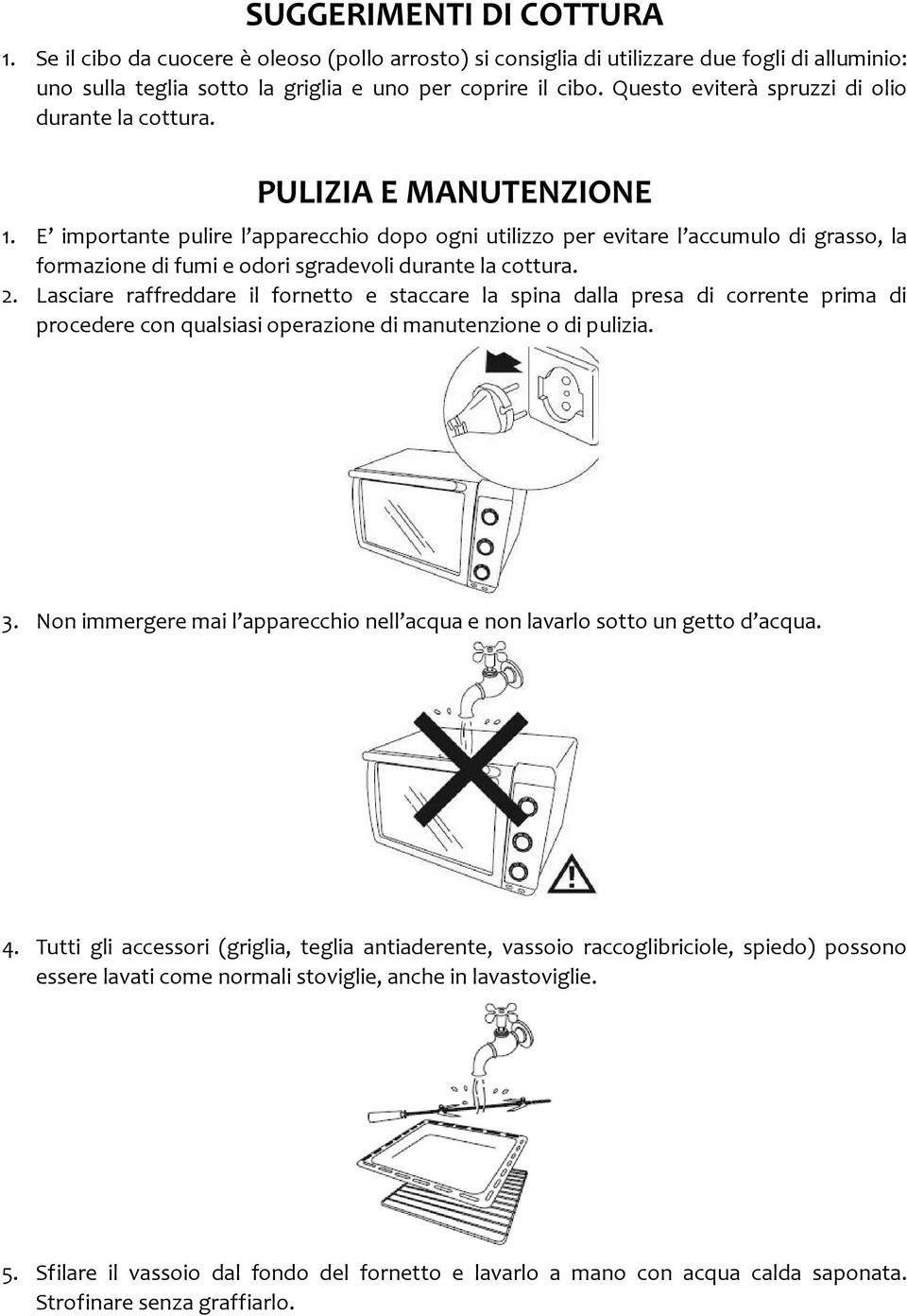 E importante pulire l apparecchio dopo ogni utilizzo per evitare l accumulo di grasso, la formazione di fumi e odori sgradevoli durante la cottura. 2.