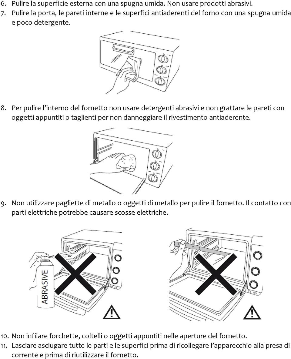 Per pulire l interno del fornetto non usare detergenti abrasivi e non grattare le pareti con oggetti appuntiti o taglienti per non danneggiare il rivestimento antiaderente. 9.