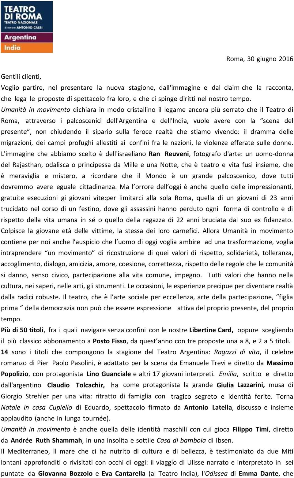 Umanità in movimento dichiara in modo cristallino il legame ancora più serrato che il Teatro di Roma, attraverso i palcoscenici dell'argentina e dell'india, vuole avere con la scena del presente, non