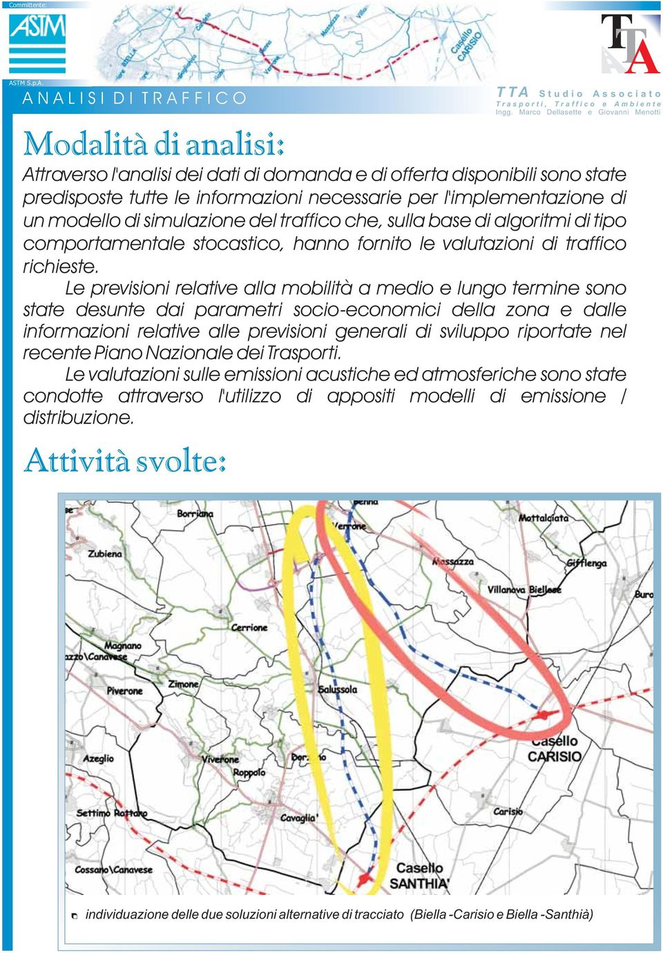 Le previsioni relative alla mobilità a medio e lungo termine sono state desunte dai parametri socio-economici della zona e dalle informazioni relative alle previsioni generali di sviluppo riportate