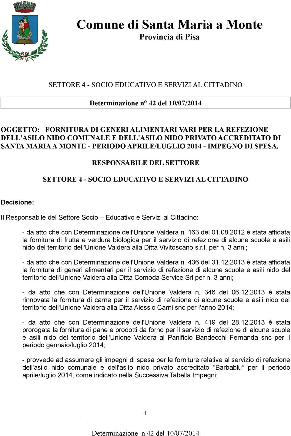 RESPONSABILE DEL SETTORE SETTORE 4 - SOCIO EDUCATIVO E SERVIZI AL CITTADINO Decisione: Il Responsabile del Settore Socio Educativo e Servizi al Cittadino: - da atto che con Determinazione dell'unione