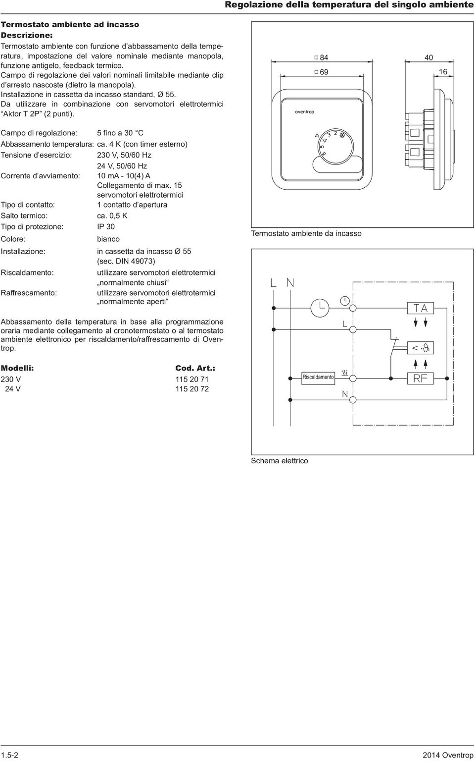 Da utilizzare in combinazione con servomotori elettrotermici Aktor T 2P (2 punti). Campo di regolazione: 5 fino a 30 C Abbassamento temperatura: ca.