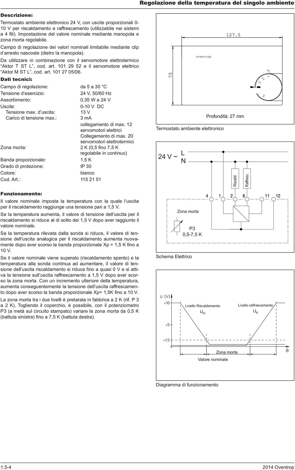 Da utilizzare in combinazione con il servomotore elettrotermico Aktor T ST L, cod. art. 101 29 52 e il servomotore elettrico Aktor M ST L, cod. art. 101 27 05/06.