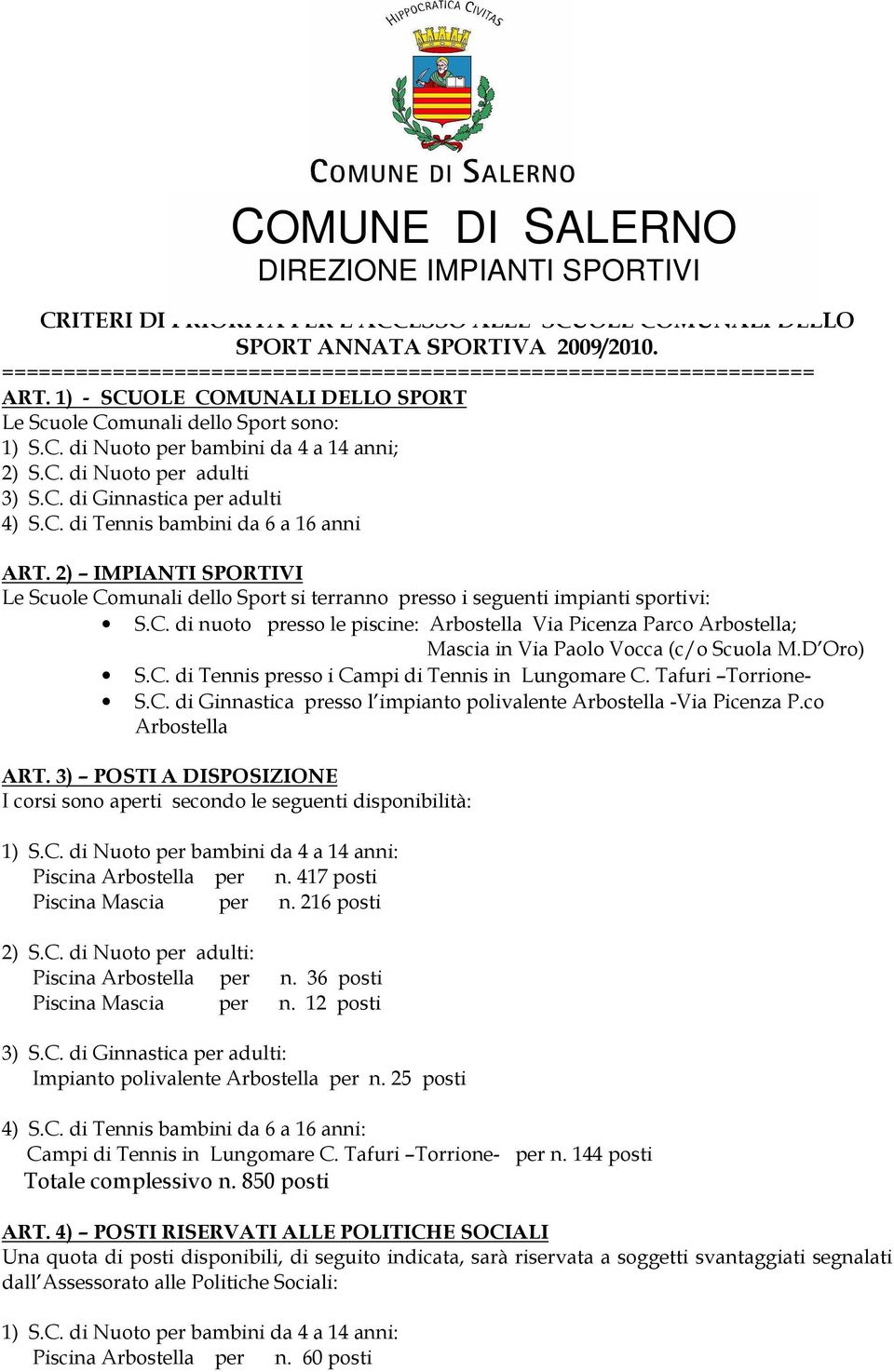 2) IMPIANTI SPORTIVI Le Scuole Comunali dello Sport si terranno presso i seguenti impianti sportivi: S.C. di nuoto presso le piscine: Arbostella Via Picenza Parco Arbostella; Mascia in Via Paolo Vocca (c/o Scuola M.