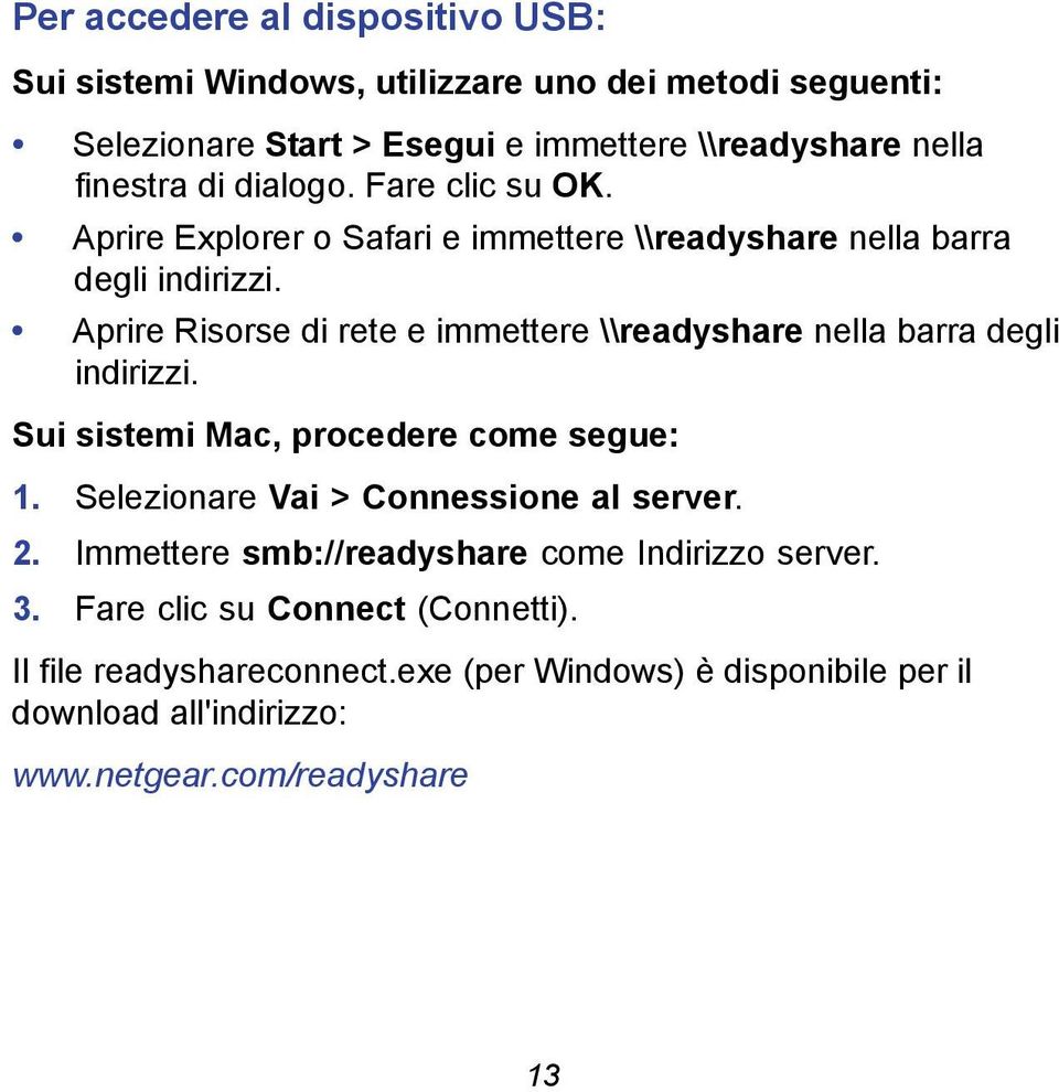 Aprire Risorse di rete e immettere \\readyshare nella barra degli indirizzi. Sui sistemi Mac, procedere come segue: 1.