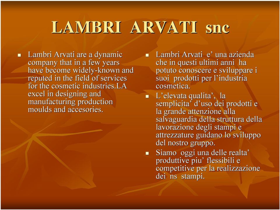 Lambri Arvati e una azienda che in questi ultimi anni ha potuto conoscere e sviluppare i suoi prodotti per l industria cosmetica.