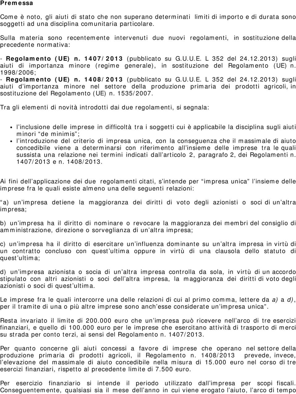 2013) sugli aiuti di importanza minore (regime generale), in sostituzione del Regolamento (UE) n. 1998/2006; - Regolamento (UE) n. 1408/2013 (pubblicato su G.U.U.E. L 352 del 24.12.