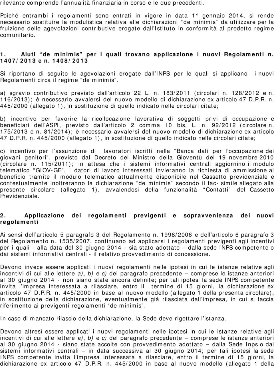 agevolazioni contributive erogate dall Istituto in conformità al predetto regime comunitario. 1. Aiuti de minimis per i quali trovano applicazione i nuovi Regolamenti n. 1407/2013 e n.