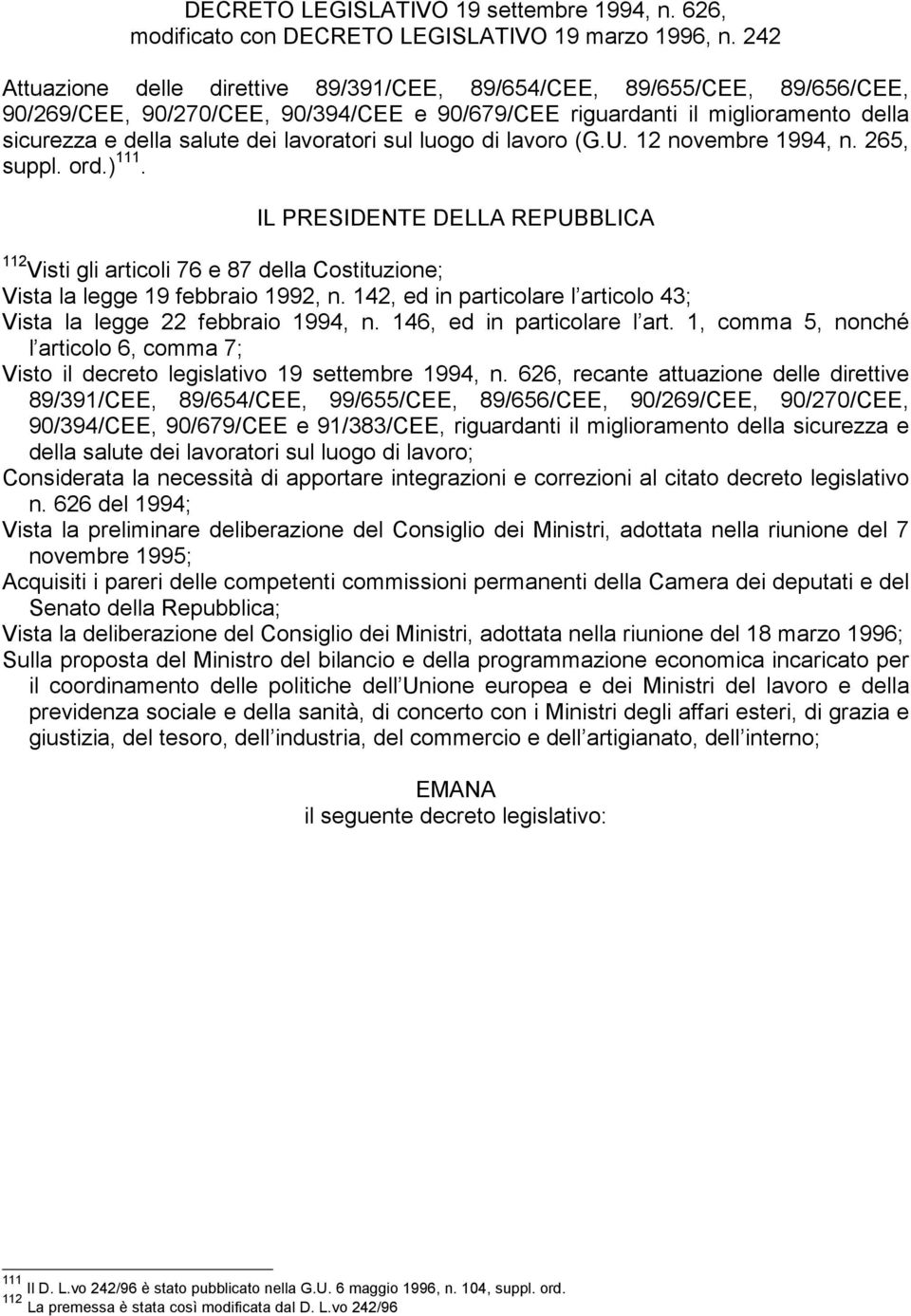 lavoratori sul luogo di lavoro (G.U. 12 novembre 1994, n. 265, suppl. ord.) 111. IL PRESIDENTE DELLA REPUBBLICA 112 Visti gli articoli 76 e 87 della Costituzione; Vista la legge 19 febbraio 1992, n.