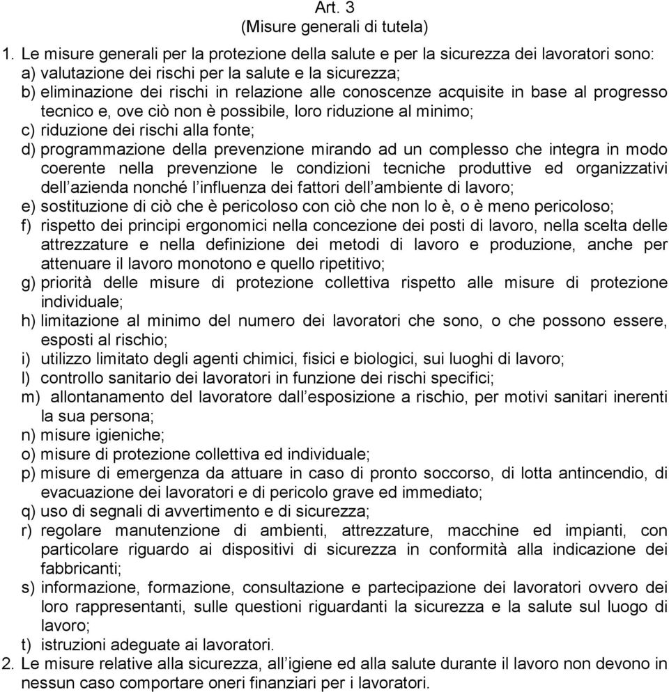 conoscenze acquisite in base al progresso tecnico e, ove ciò non è possibile, loro riduzione al minimo; c) riduzione dei rischi alla fonte; d) programmazione della prevenzione mirando ad un complesso