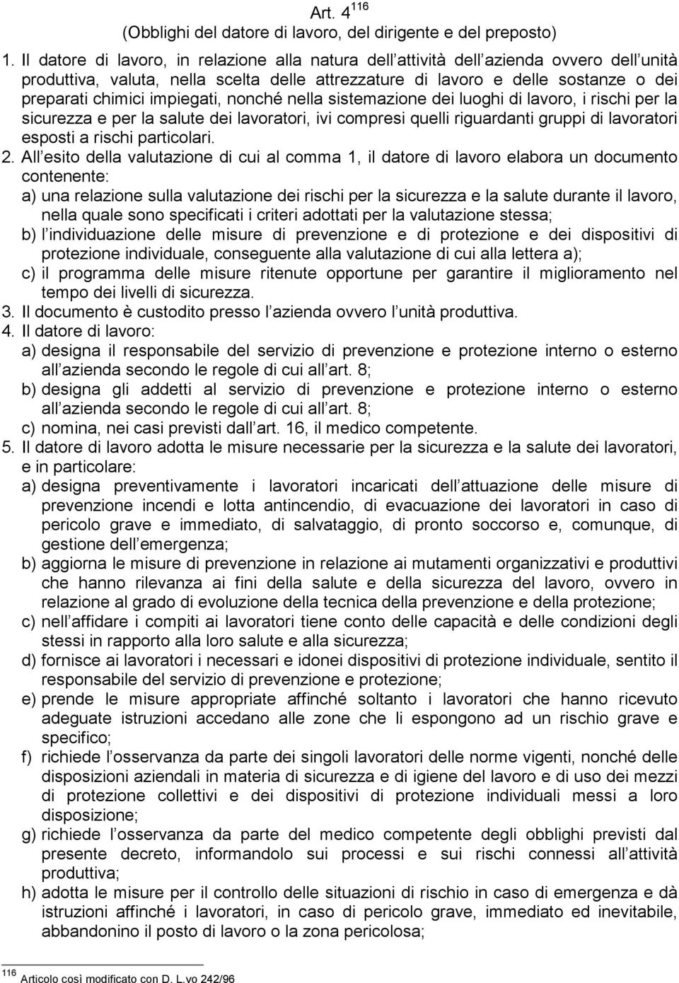 impiegati, nonché nella sistemazione dei luoghi di lavoro, i rischi per la sicurezza e per la salute dei lavoratori, ivi compresi quelli riguardanti gruppi di lavoratori esposti a rischi particolari.