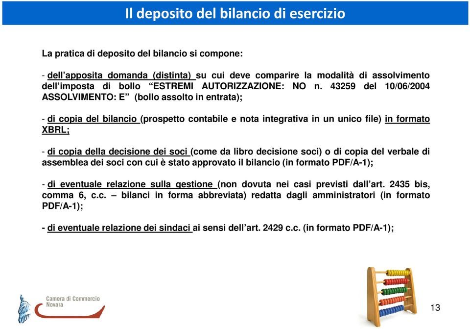 soci (come da libro decisione soci) o di copia del verbale di assemblea dei soci con cui è stato approvato il bilancio (in formato PDF/A-1); - di eventuale relazione sulla gestione (non dovuta nei