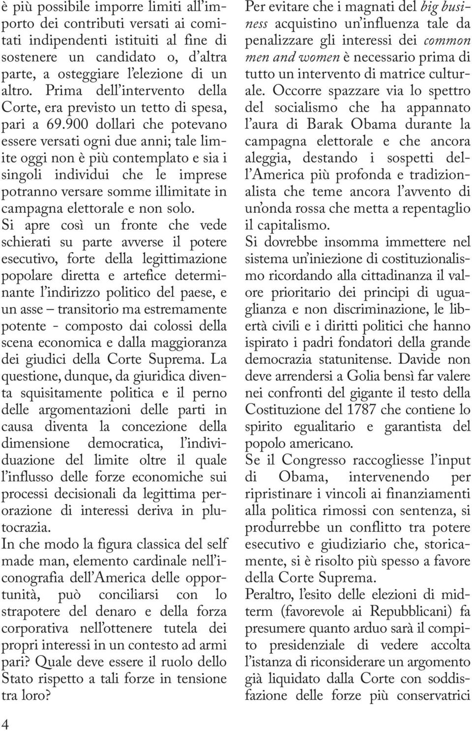 900 dollari che potevano essere versati ogni due anni; tale limite oggi non è più contemplato e sia i singoli individui che le imprese potranno versare somme illimitate in campagna elettorale e non