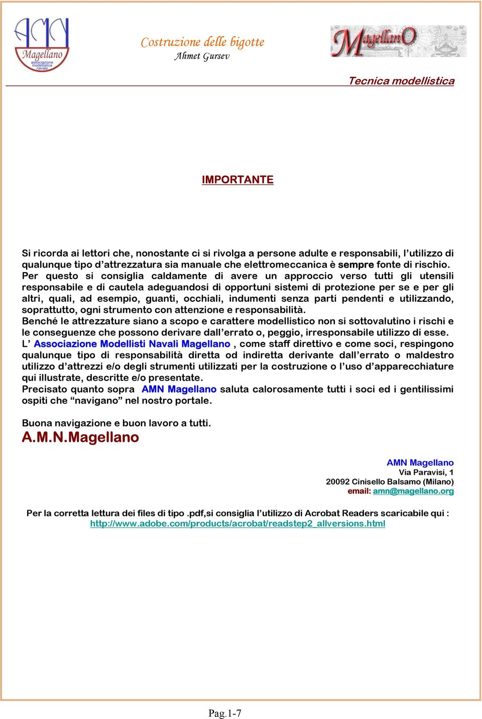 guanti, occhiali, indumenti senza parti pendenti e utilizzando, soprattutto, ogni strumento con attenzione e responsabilità.