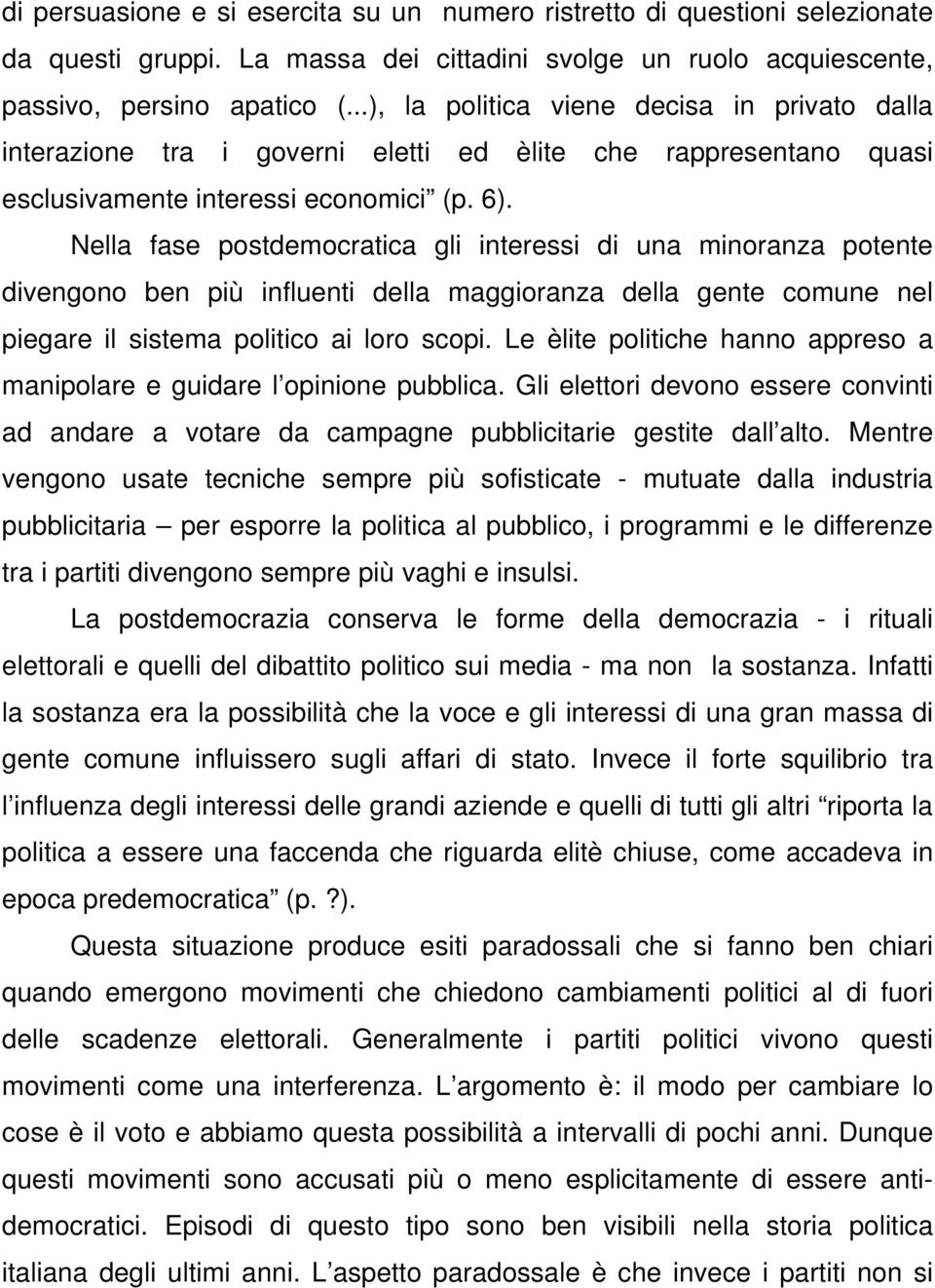 Nella fase postdemocratica gli interessi di una minoranza potente divengono ben più influenti della maggioranza della gente comune nel piegare il sistema politico ai loro scopi.