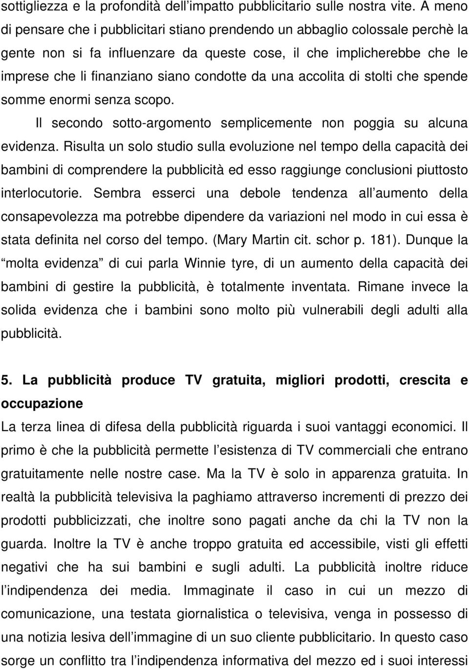 da una accolita di stolti che spende somme enormi senza scopo. Il secondo sotto-argomento semplicemente non poggia su alcuna evidenza.