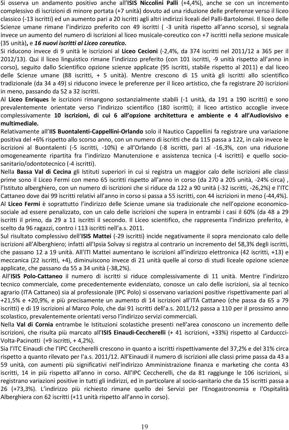 Il liceo delle Scienze umane rimane l indirizzo preferito con 49 iscritti ( -3 unità rispetto all anno scorso), si segnala invece un aumento del numero di iscrizioni al liceo musicale-coreutico con