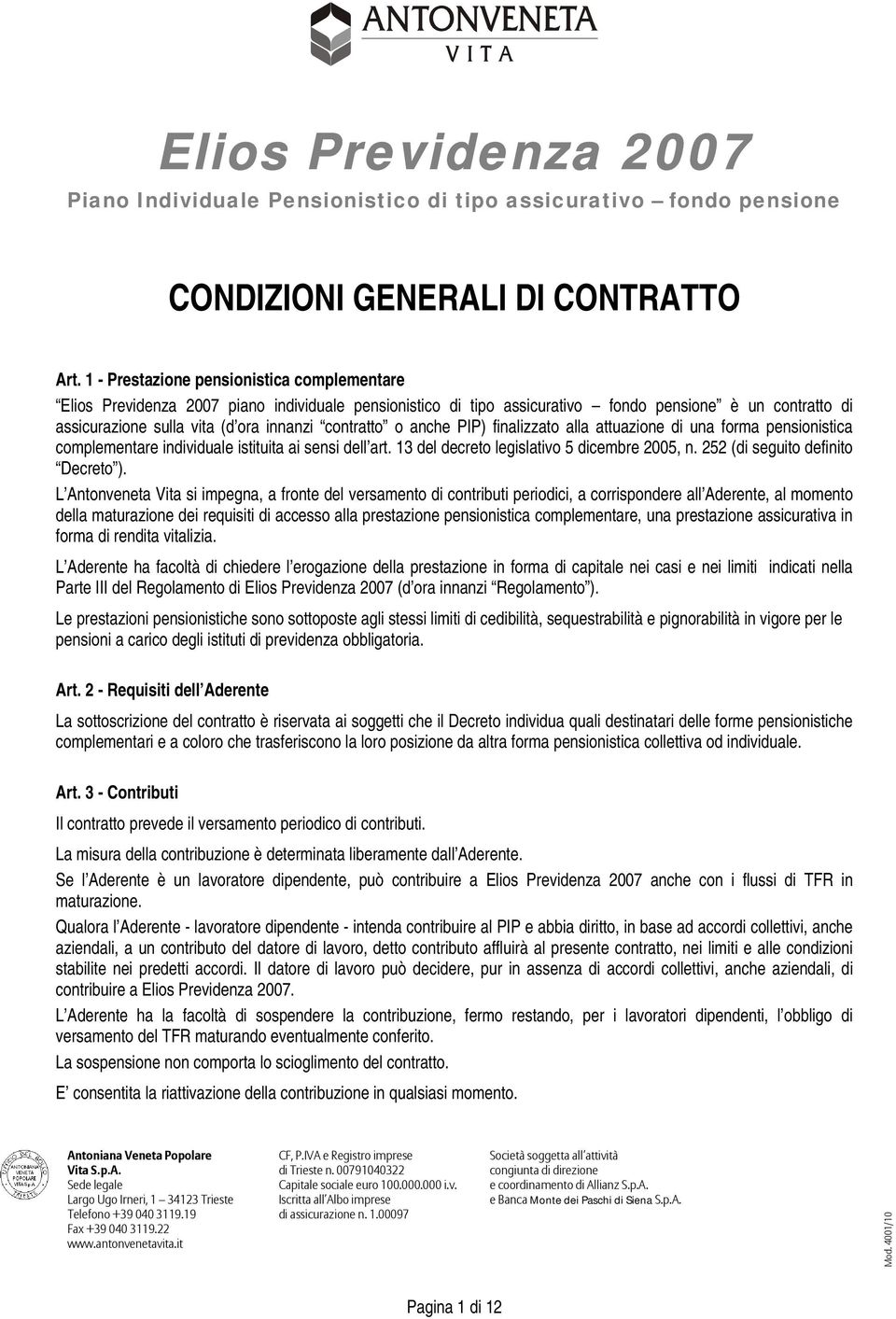 contratto o anche PIP) finalizzato alla attuazione di una forma pensionistica complementare individuale istituita ai sensi dell art. 13 del decreto legislativo 5 dicembre 2005, n.